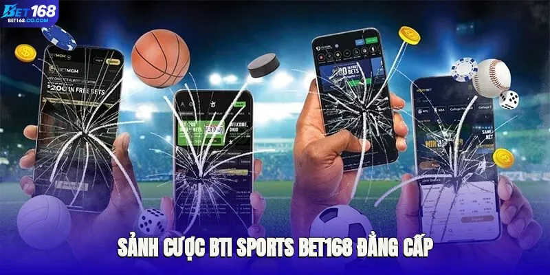 Giới thiệu khái quát về sảnh cược Bti Sports Bet168 đẳng cấp