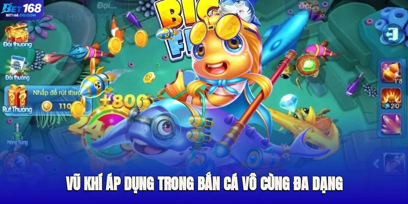 Vũ khí áp dụng trong bắn cá vô cùng đa dạng